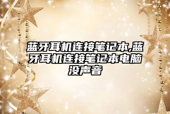藍牙耳機連接筆記本,藍牙耳機連接筆記本電腦沒聲音