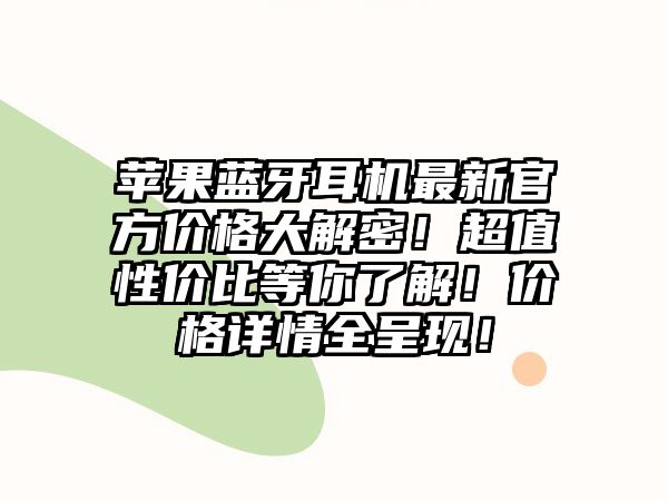 蘋果藍牙耳機最新官方價格大解密！超值性價比等你了解！價格詳情全呈現(xiàn)！