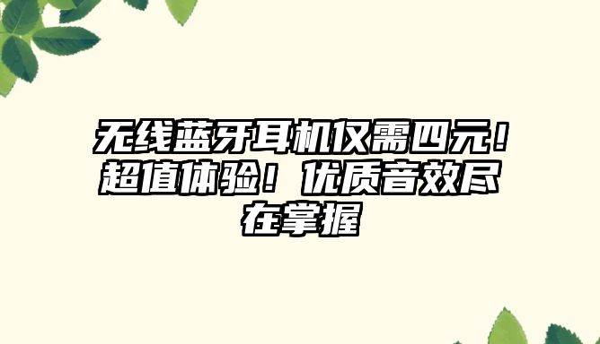 無線藍(lán)牙耳機(jī)僅需四元！超值體驗(yàn)！優(yōu)質(zhì)音效盡在掌握