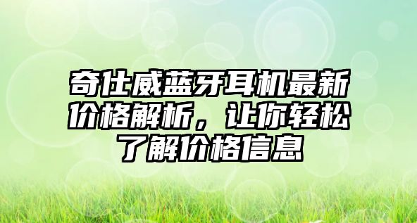 奇仕威藍(lán)牙耳機(jī)最新價(jià)格解析，讓你輕松了解價(jià)格信息