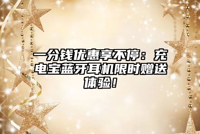 一分錢優(yōu)惠享不停：充電寶藍(lán)牙耳機(jī)限時贈送體驗(yàn)！