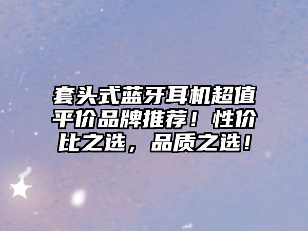 套頭式藍(lán)牙耳機(jī)超值平價品牌推薦！性價比之選，品質(zhì)之選！