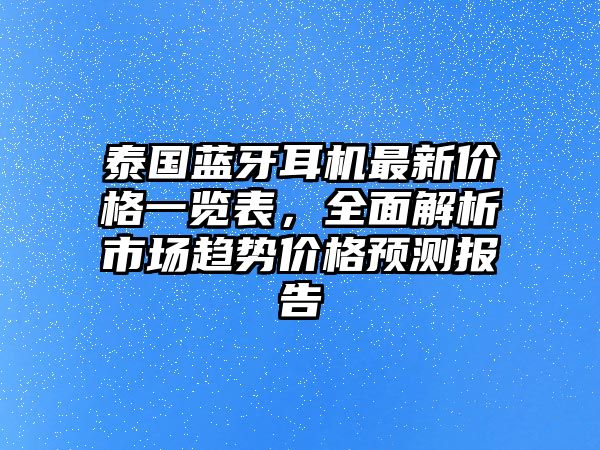 泰國藍牙耳機最新價格一覽表，全面解析市場趨勢價格預測報告
