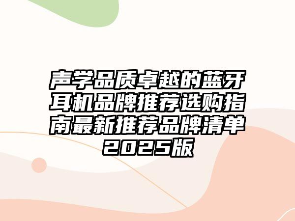 聲學品質卓越的藍牙耳機品牌推薦選購指南最新推薦品牌清單2025版