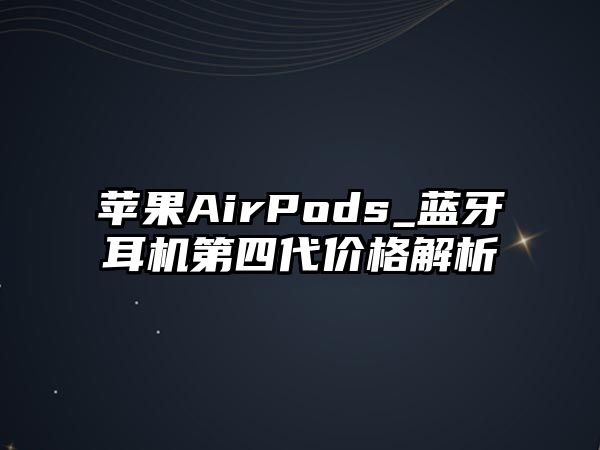 蘋果AirPods_藍牙耳機第四代價格解析