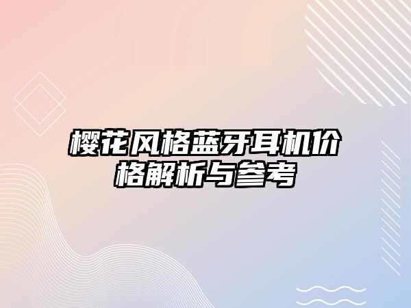 櫻花風(fēng)格藍(lán)牙耳機(jī)價(jià)格解析與參考