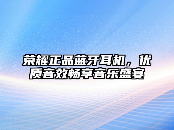 榮耀正品藍(lán)牙耳機(jī)，優(yōu)質(zhì)音效暢享音樂(lè)盛宴