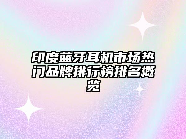 印度藍(lán)牙耳機(jī)市場(chǎng)熱門品牌排行榜排名概覽