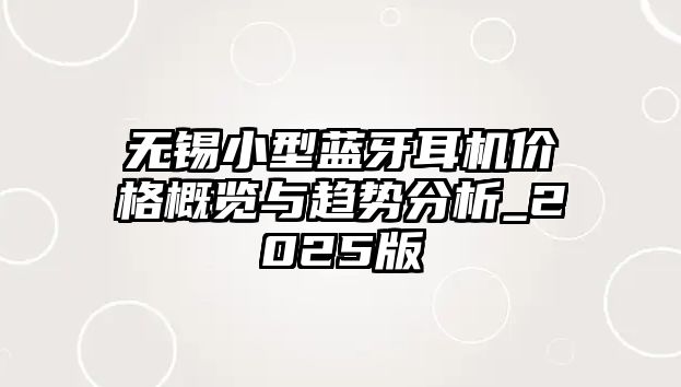 無錫小型藍(lán)牙耳機(jī)價(jià)格概覽與趨勢(shì)分析_2025版
