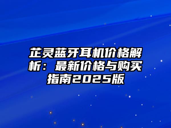 芷靈藍(lán)牙耳機價格解析：最新價格與購買指南2025版