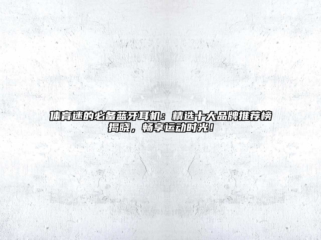 體育迷的必備藍(lán)牙耳機(jī)：精選十大品牌推薦榜揭曉，暢享運(yùn)動(dòng)時(shí)光！