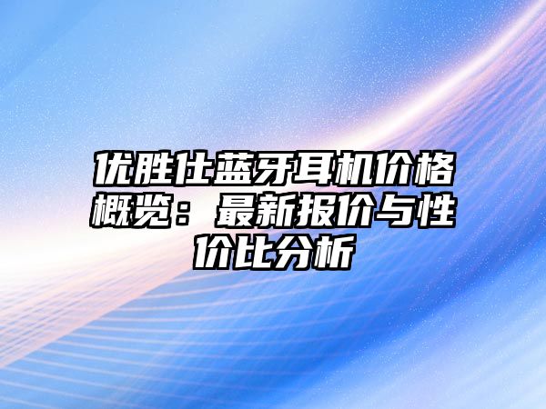 優(yōu)勝仕藍(lán)牙耳機(jī)價格概覽：最新報(bào)價與性價比分析