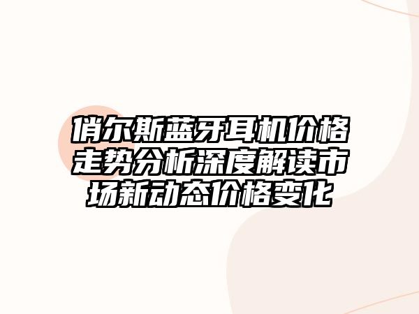 俏爾斯藍(lán)牙耳機(jī)價格走勢分析深度解讀市場新動態(tài)價格變化