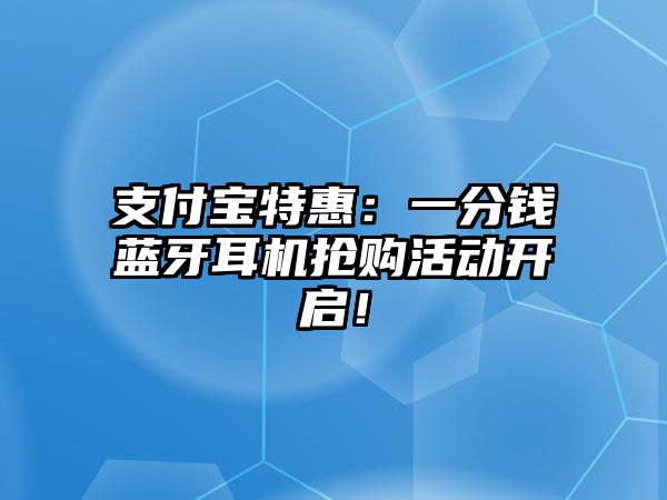 支付寶特惠：一分錢藍(lán)牙耳機(jī)搶購(gòu)活動(dòng)開(kāi)啟！